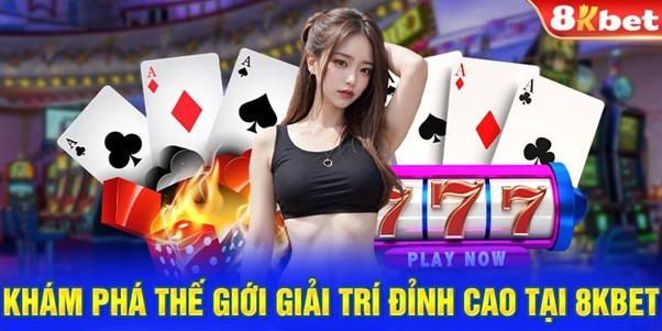 Khám phá thế giới giải trí đỉnh cao tại 8KBET